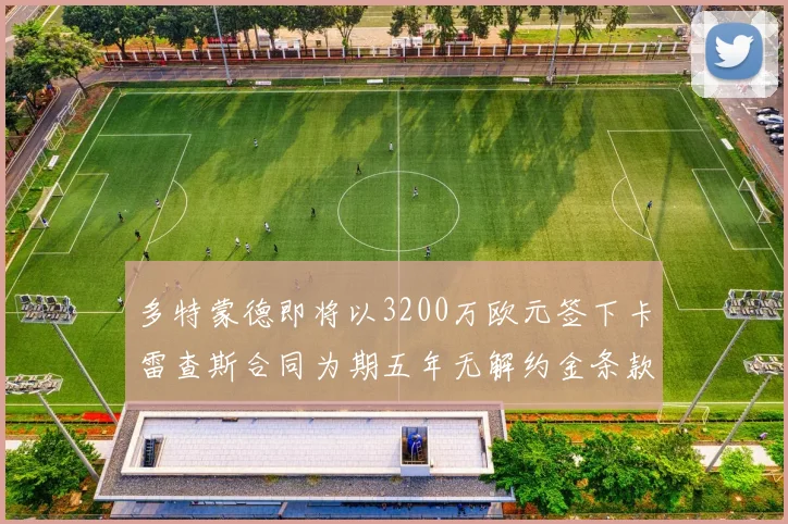 多特蒙德即将以3200万欧元签下卡雷查斯合同为期五年无解约金条款