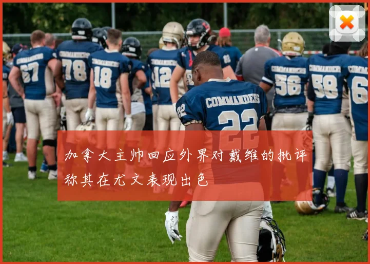 加拿大主帅回应外界对戴维的批评称其在尤文表现出色